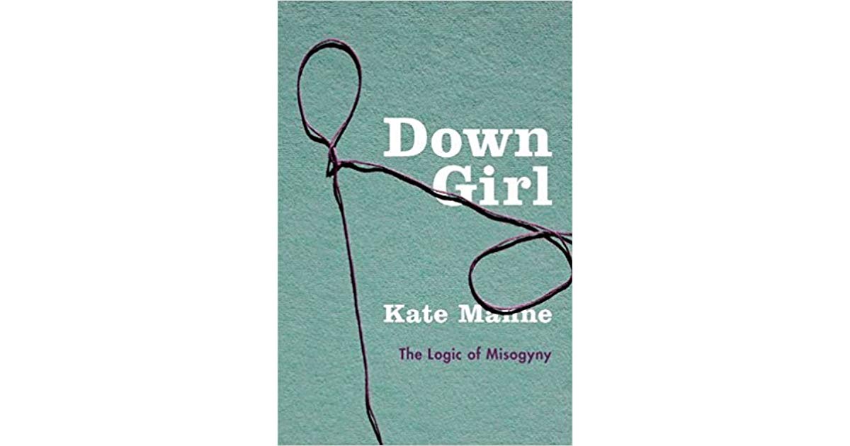 Down Girl: The Logic Of Misogyny By Kate Manne (Book Review) - Velivada ...