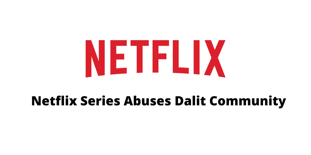 Netflix Series Abuses Dalit Community 